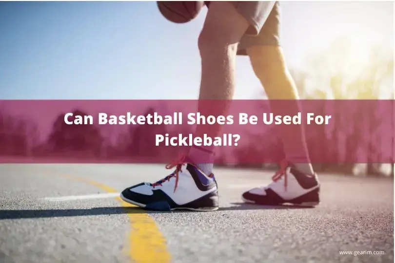 Are basketball shoes good for pickleball